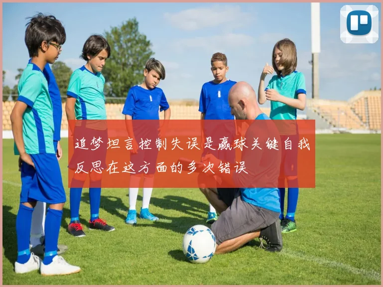 追梦坦言控制失误是赢球关键自我反思在这方面的多次错误