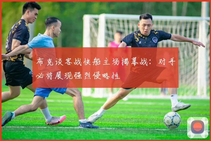 布克谈客战快船主场揭幕战：对手必将展现强烈侵略性